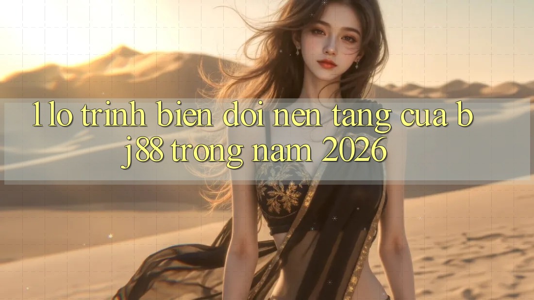 1. Lộ Trình Biến đổi Nền tảng Của BJ88 Trong Năm 2026