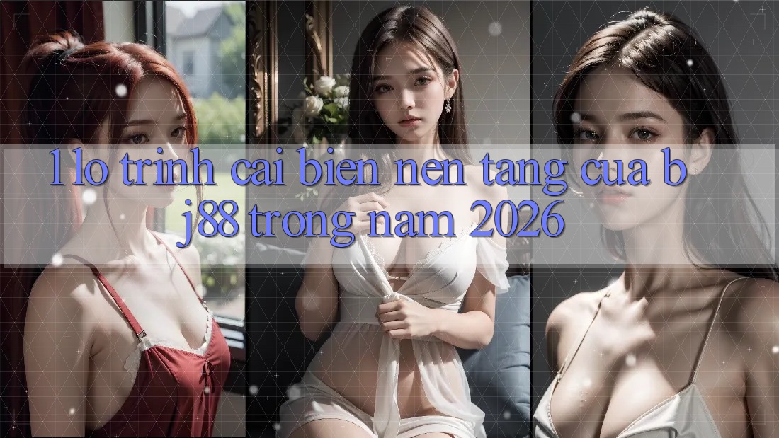 1. Lộ Trình Cải biến Nền tảng Của BJ88 Trong Năm 2026