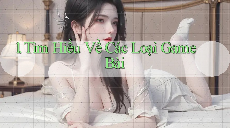 1. Tìm Hiểu Về Các Loại Game Bài