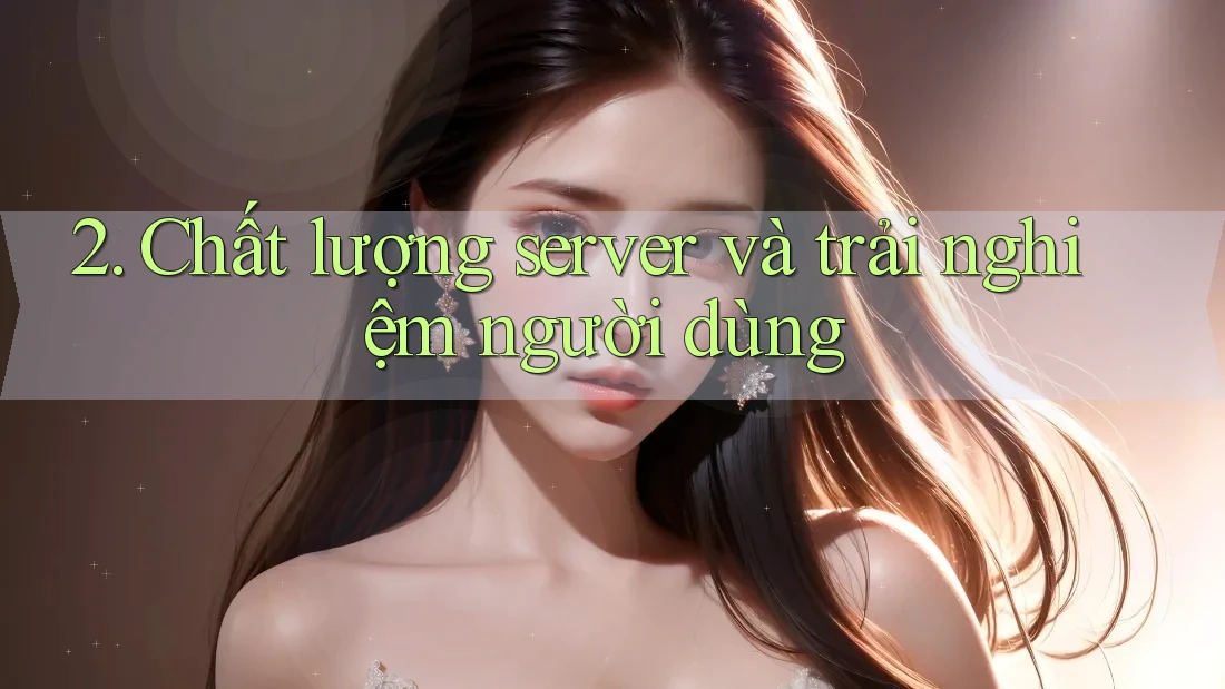 2. Chất lượng server và trải nghiệm người dùng