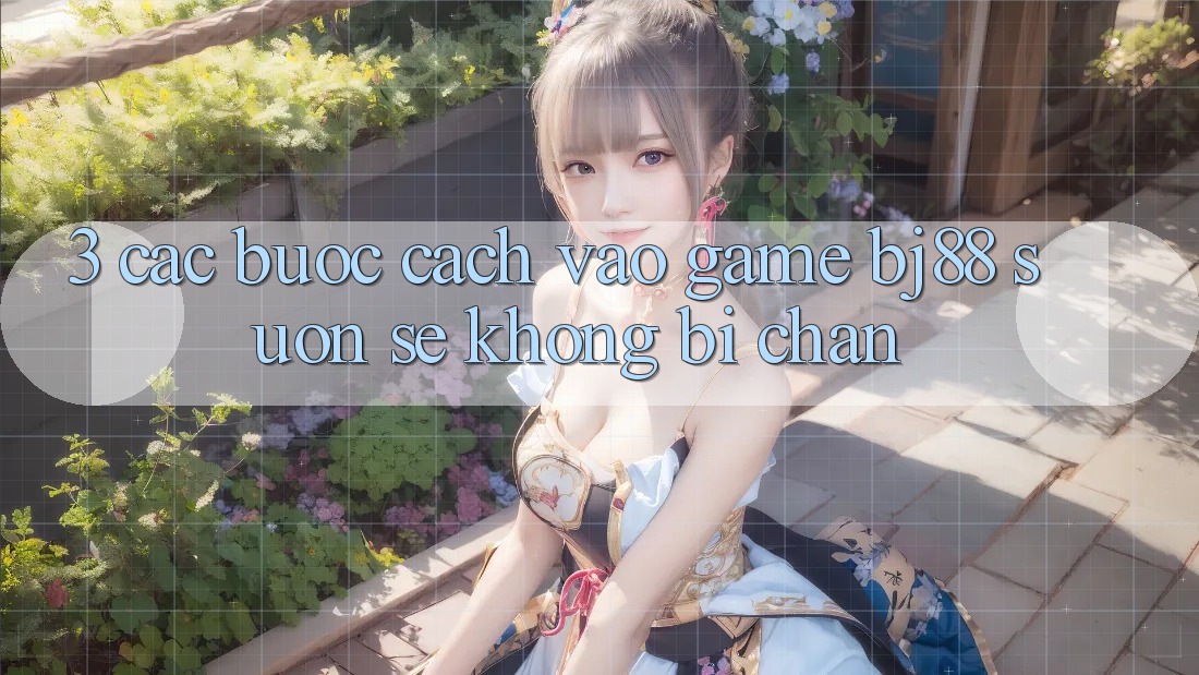 3. Các bước Cách “Vào Game” BJ88 Suôn sẻ, Không Bị Chặn