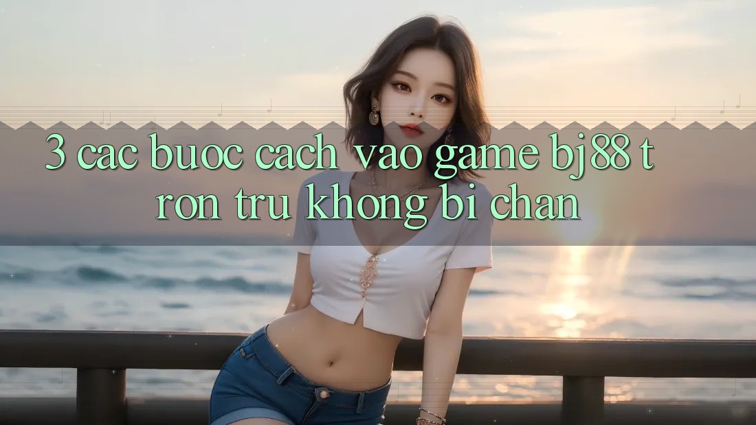 3. Các bước Cách “Vào Game” BJ88 Trơn tru, Không Bị Chặn