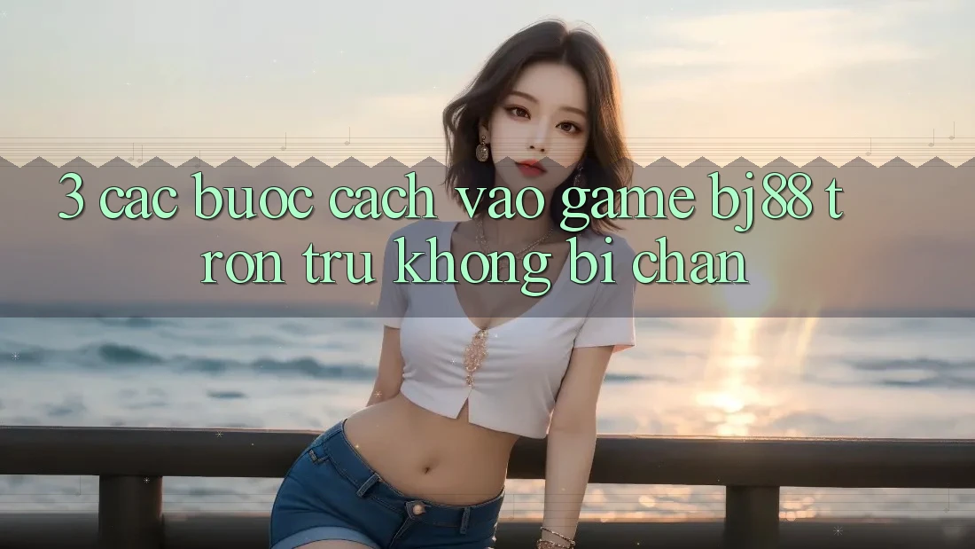 3. Các bước Cách “Vào Game” BJ88 Trơn tru, Không Bị Chặn