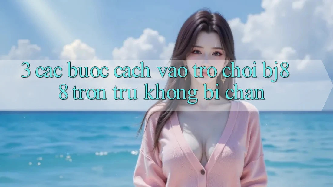 3. Các bước Cách “Vào Trò chơi” BJ88 Trơn tru, Không Bị Chặn