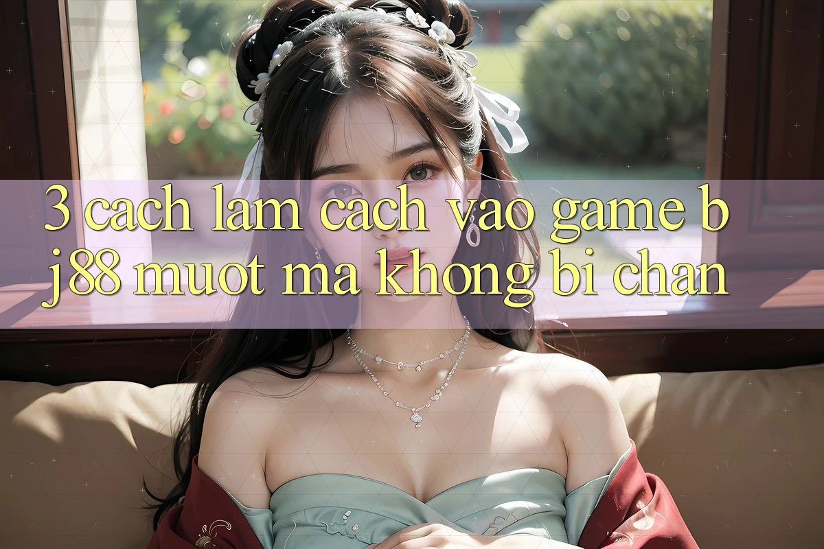 3. Cách làm Cách “Vào Game” BJ88 Mượt Mà, Không Bị Chặn