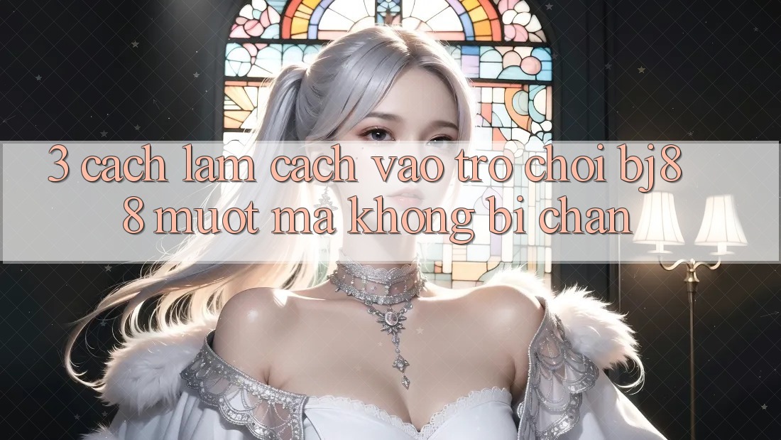 3. Cách làm Cách “Vào Trò chơi” BJ88 Mượt Mà, Không Bị Chặn