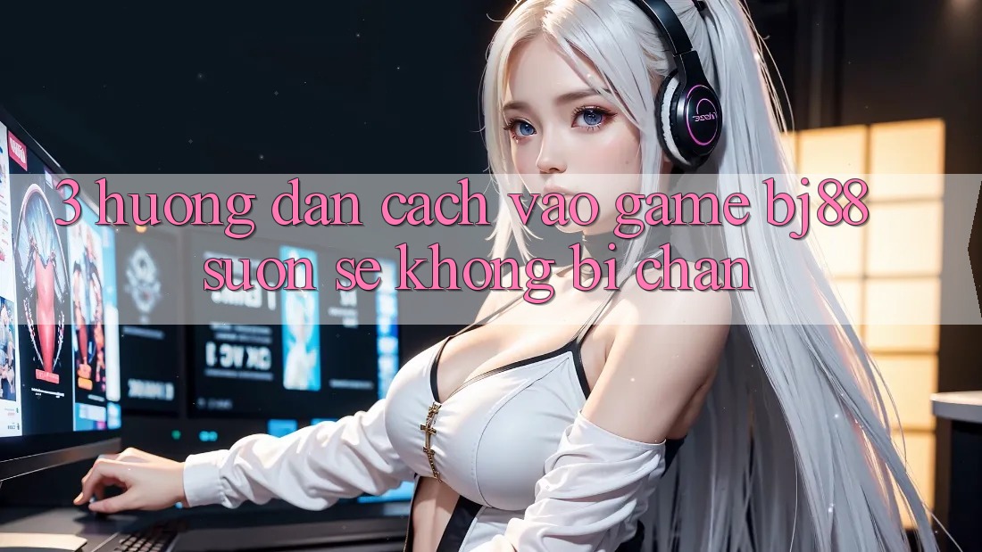 3. Hướng Dẫn Cách “Vào Game” BJ88 Suôn sẻ, Không Bị Chặn