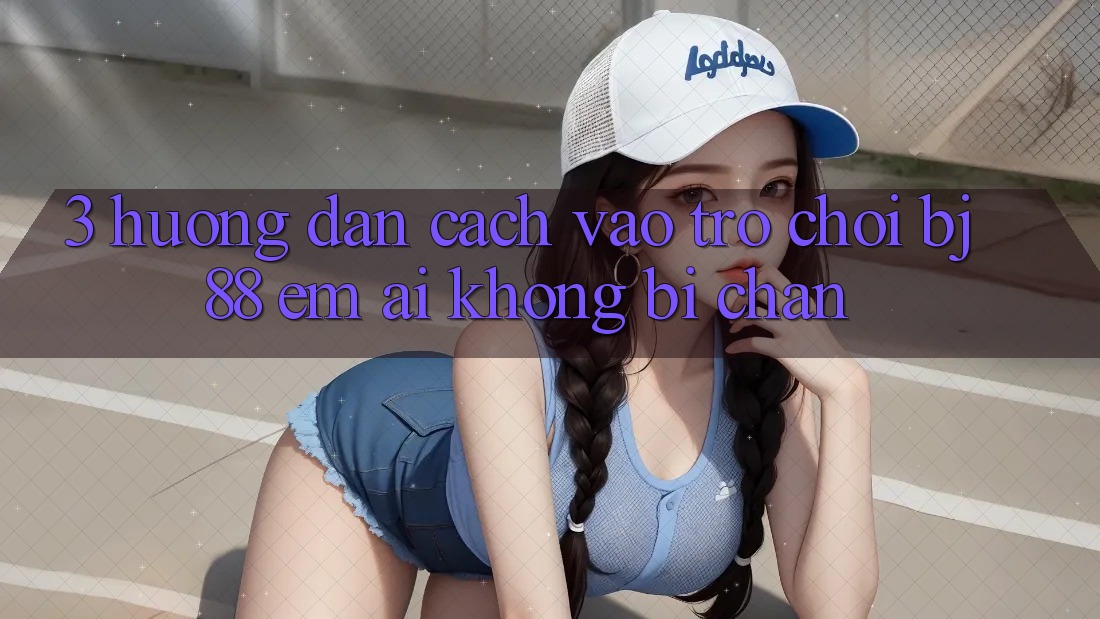 3. Hướng Dẫn Cách “Vào Trò chơi” BJ88 Êm ái, Không Bị Chặn