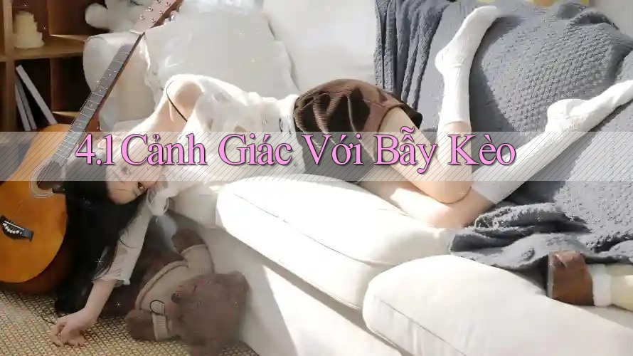 4. 1 Cảnh Giác Với Bẫy Kèo