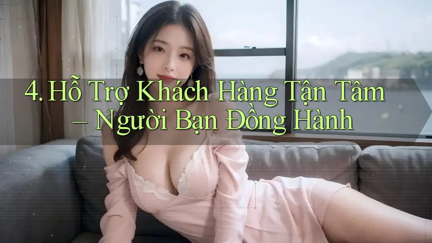 4. Hỗ Trợ Khách Hàng Tận Tâm – Người Bạn Đồng Hành