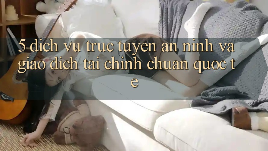 5. Dịch vụ trực tuyến An ninh Và Giao Dịch Tài Chính Chuẩn Quốc Tế