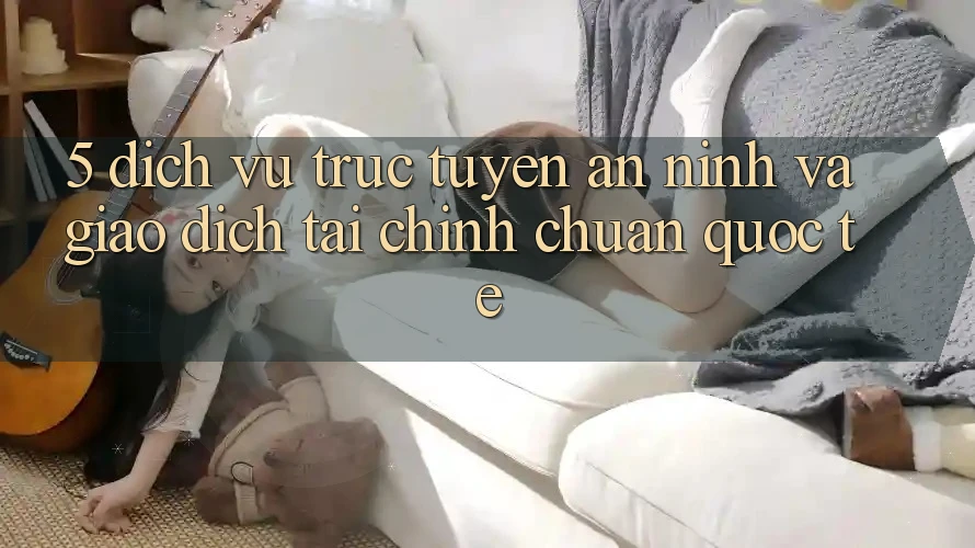 5. Dịch vụ trực tuyến An ninh Và Giao Dịch Tài Chính Chuẩn Quốc Tế