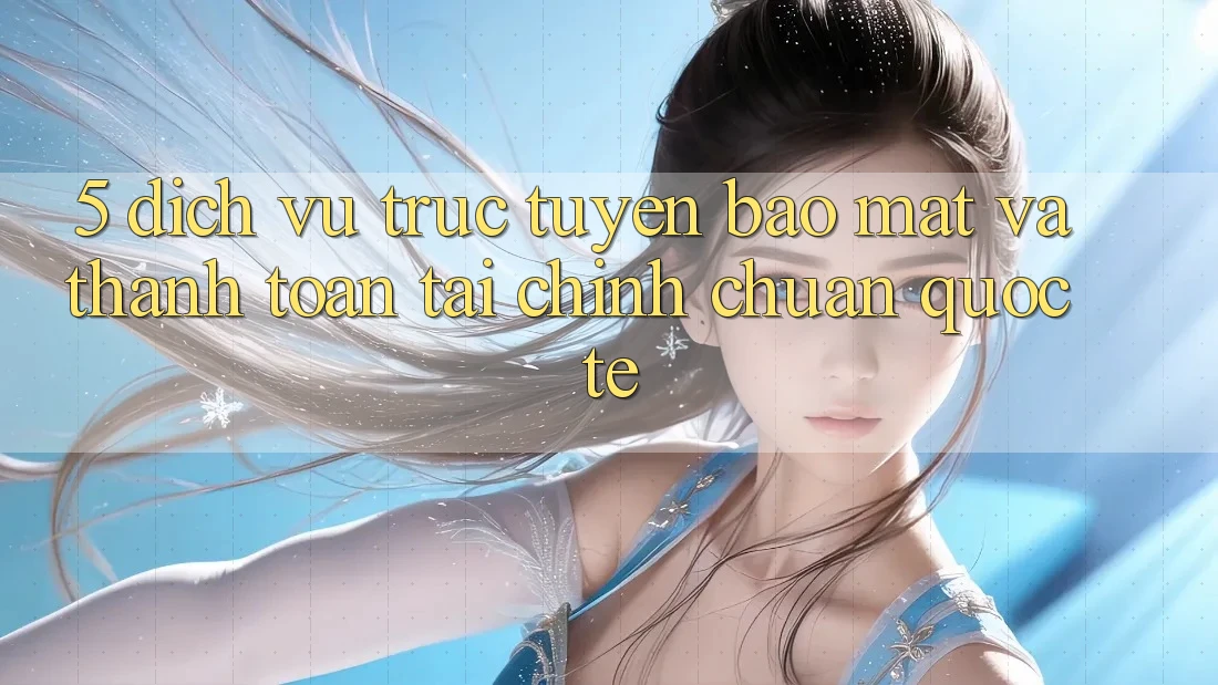 5. Dịch vụ trực tuyến Bảo Mật Và Thanh toán Tài Chính Chuẩn Quốc Tế
