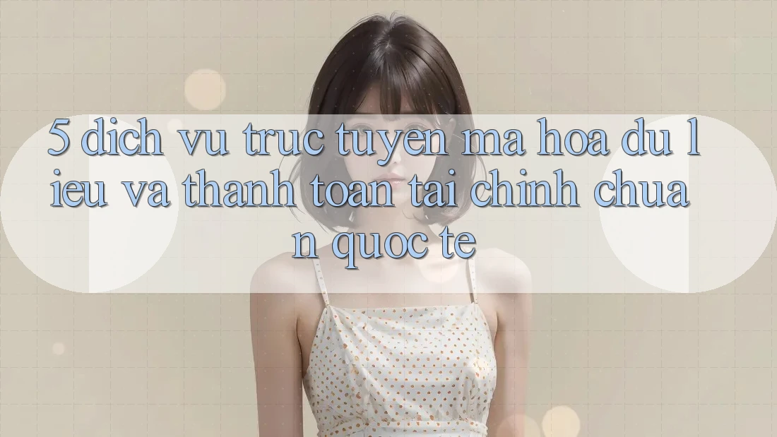5. Dịch vụ trực tuyến Mã hóa dữ liệu Và Thanh toán Tài Chính Chuẩn Quốc Tế