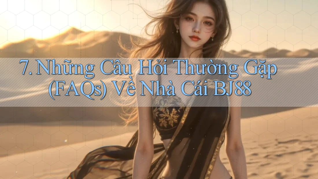 7. Những Câu Hỏi Thường Gặp (FAQs) Về Nhà Cái BJ88
