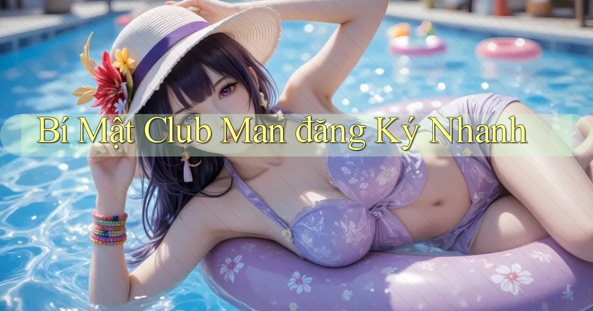 bí mật club man đăng ký nhanh