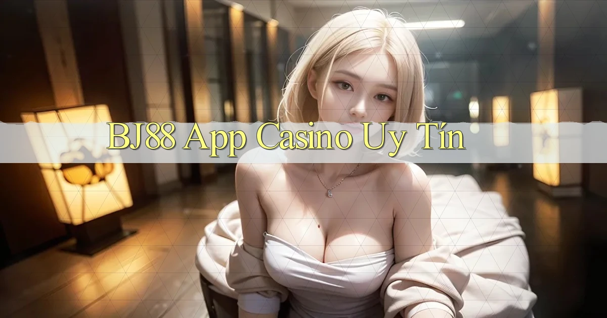 bj88 app casino uy tín