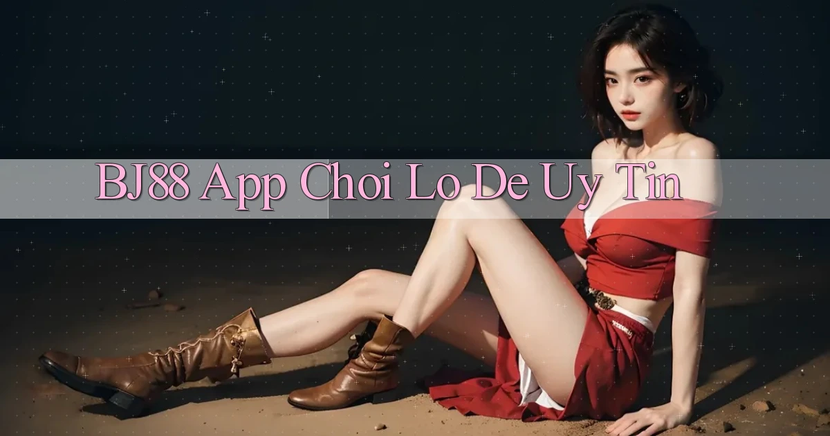 bj88 app chơi lô đề uy tín