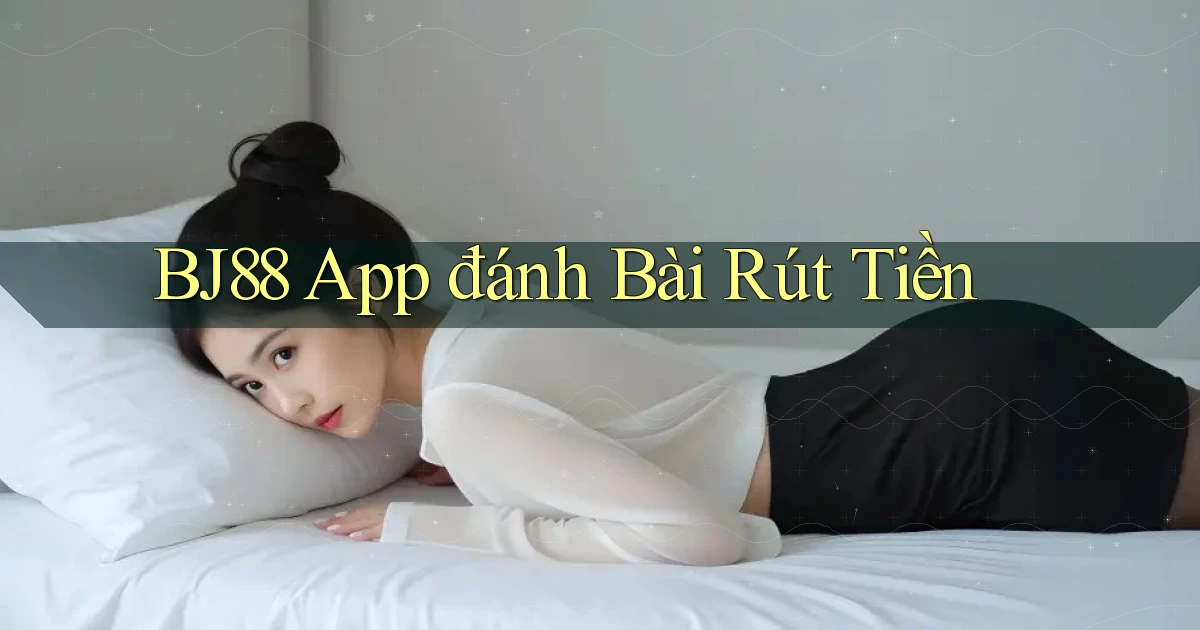 bj88 app đánh bài rút tiền
