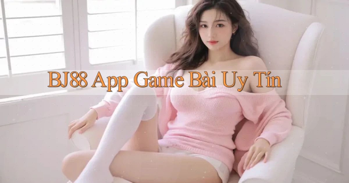 bj88 app game bài uy tín