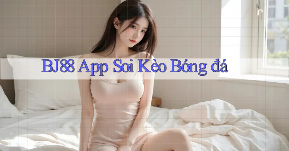 bj88 app soi kèo bóng đá