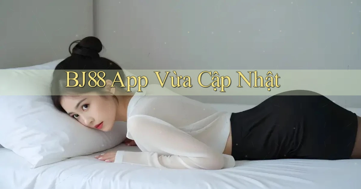 bj88 app vừa cập nhật