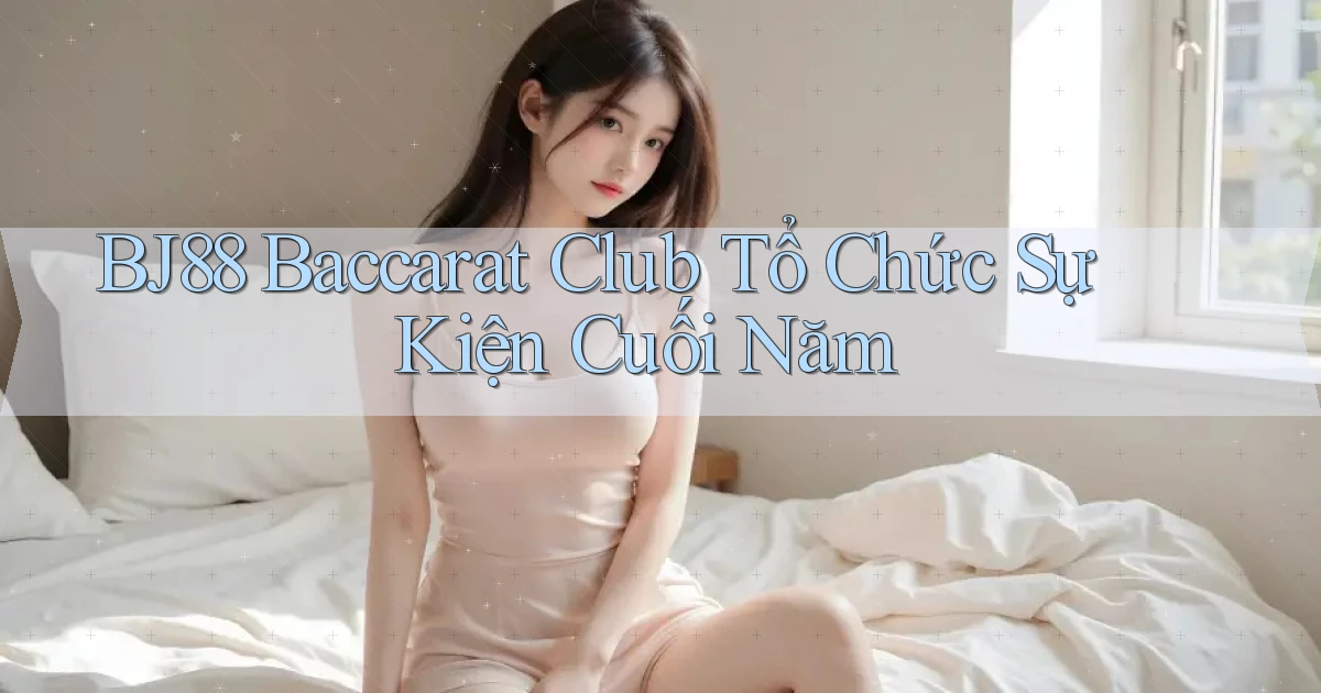 bj88  baccarat club tổ chức sự kiện cuối năm