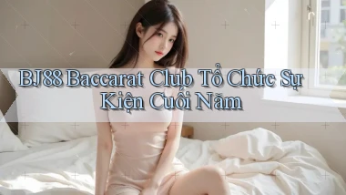 bj88  baccarat club tổ chức sự kiện cuối năm