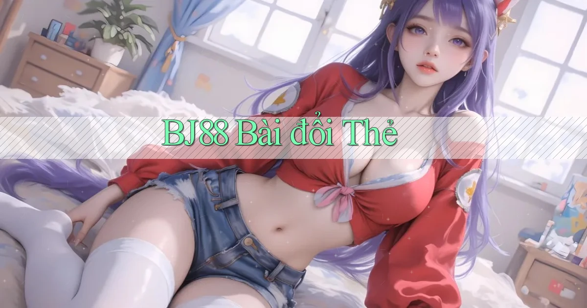 bj88 bài đổi thẻ