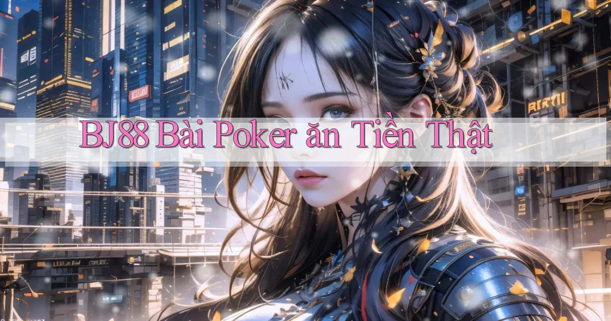 bj88 bài poker ăn tiền thật