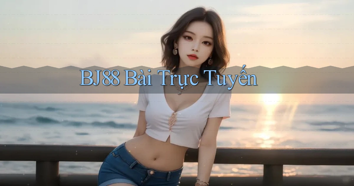 bj88 bài trực tuyến