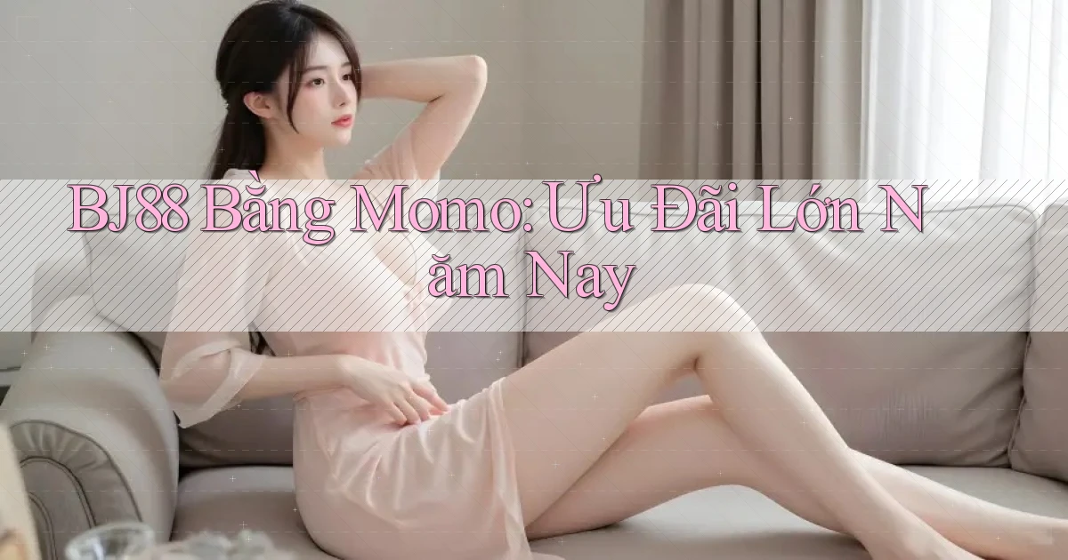bj88 bằng momo ưu đãi lớn năm nay