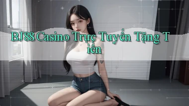 bj88 casino trực tuyến tặng tiền