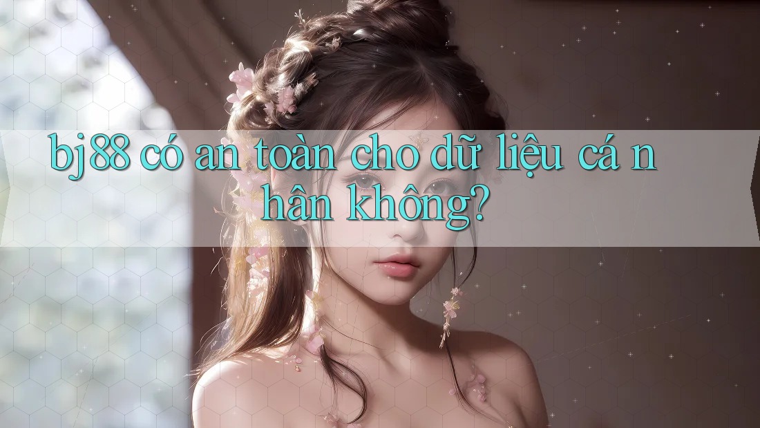 bj88 có an toàn cho dữ liệu cá nhân không?