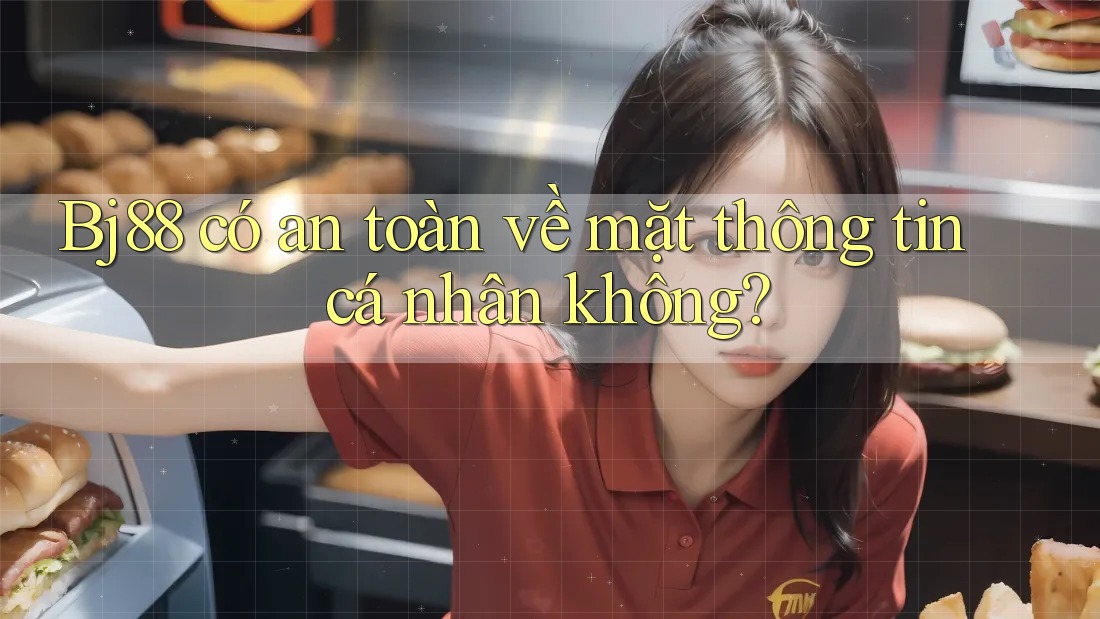 Bj88 có an toàn về mặt thông tin cá nhân không?