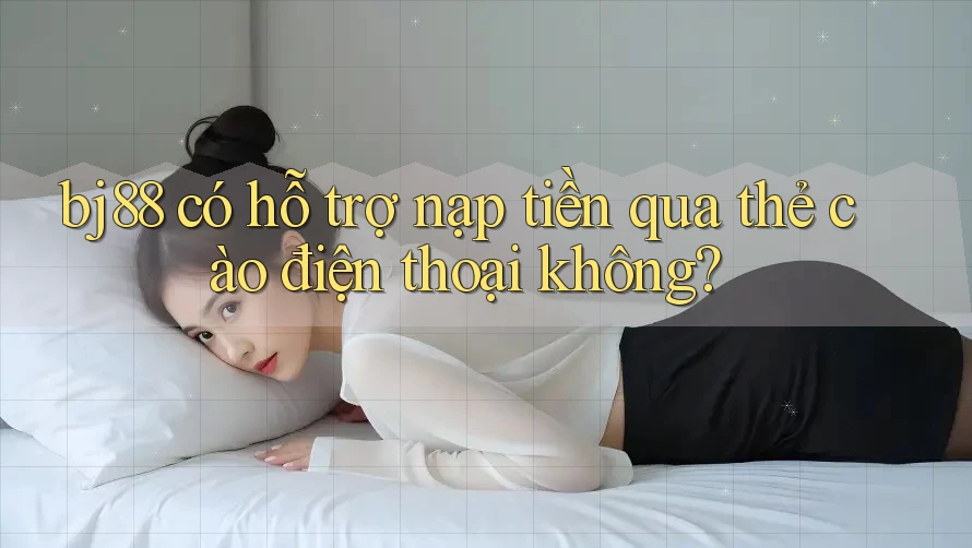 bj88 có hỗ trợ nạp tiền qua thẻ cào điện thoại không?