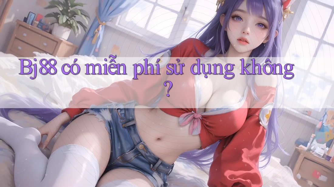 Bj88 có miễn phí sử dụng không?