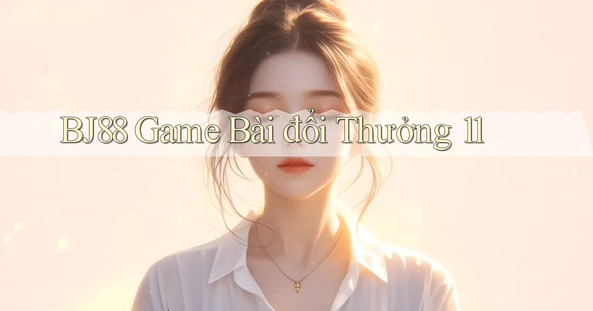 bj88  game bài đổi thưởng 11