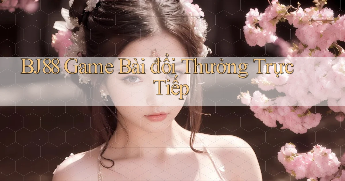 bj88  game bài đổi thưởng trực tiếp
