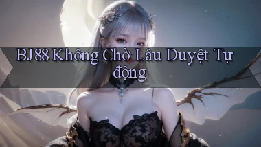 bj88 không chờ lâu duyệt tự động