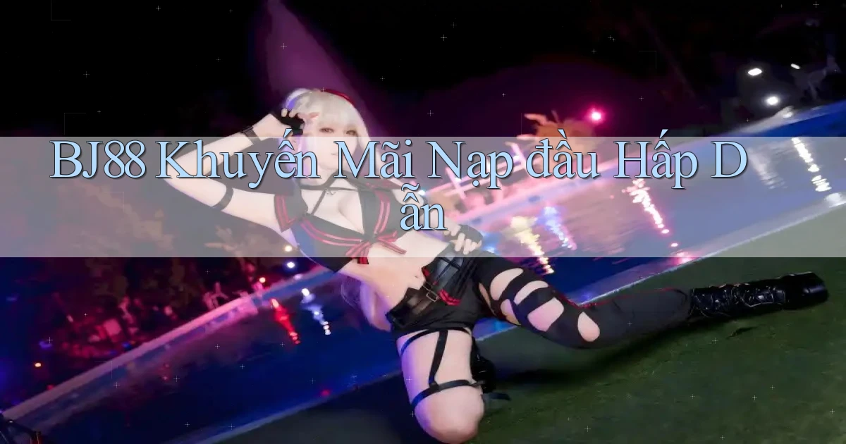 bj88  khuyến mãi nạp đầu hấp dẫn