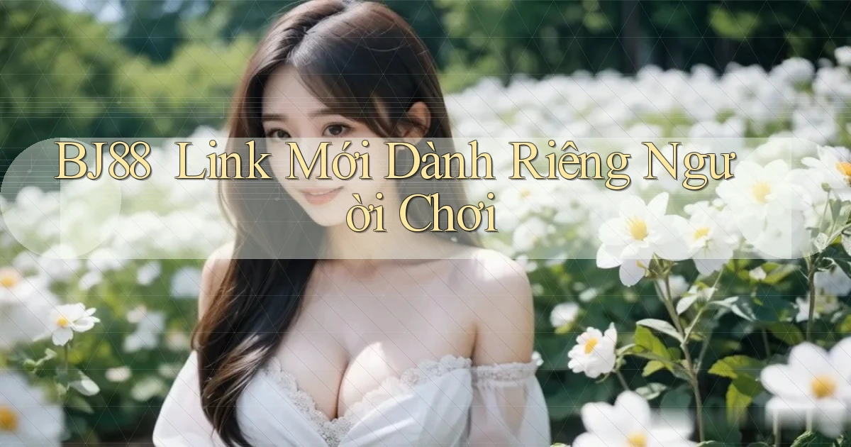 bj88 ｜ Link Mới Dành Riêng Người Chơi