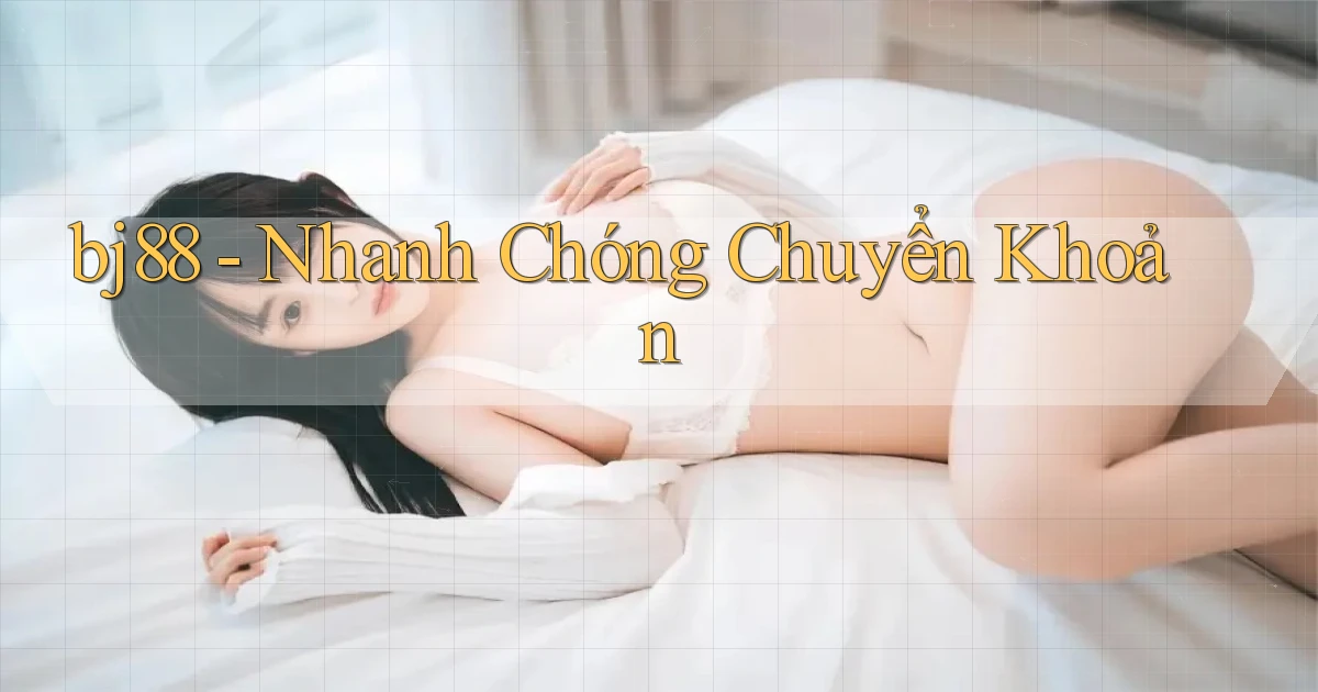 bj88 nhanh chóng chuyển khoản