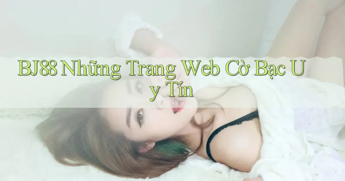 bj88  những trang web cờ bạc uy tín