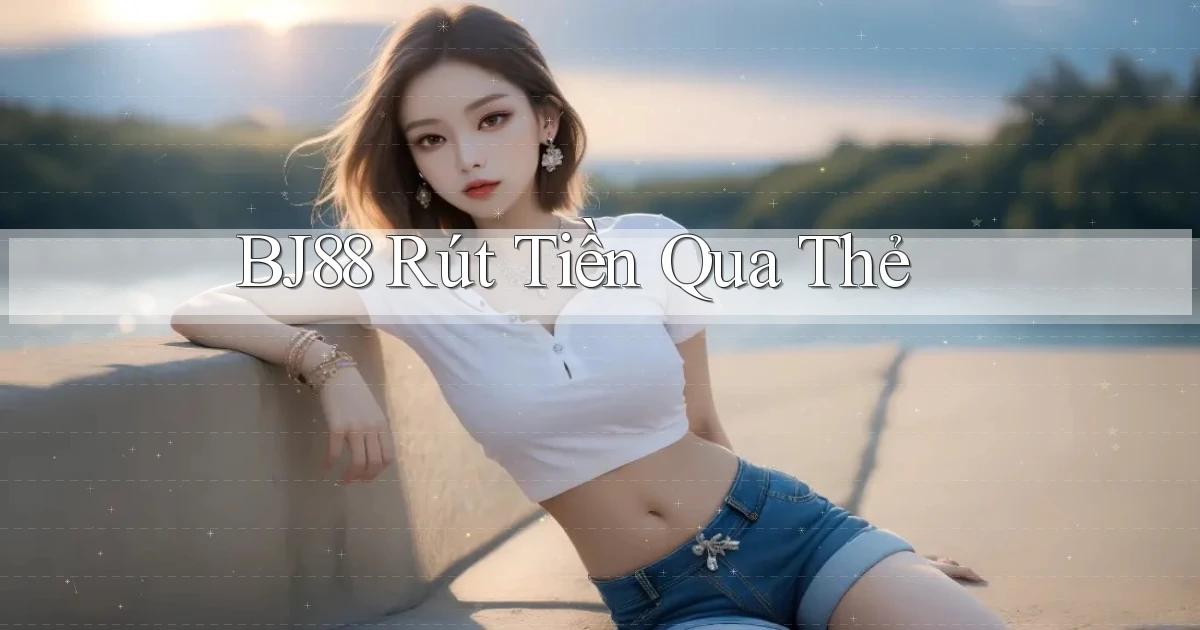 bj88  rút tiền qua thẻ