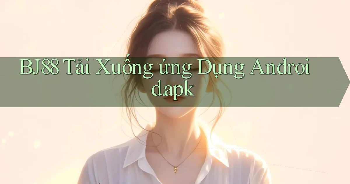 bj88 Tải xuống ứng dụng Android.apk