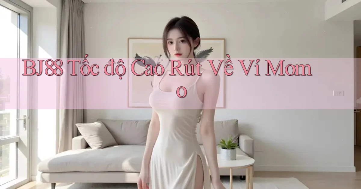 bj88 tốc độ cao rút về ví momo