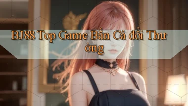 bj88  top game bắn cá đổi thưởng