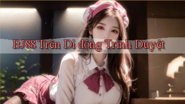 bj88 trên di động trình duyệt