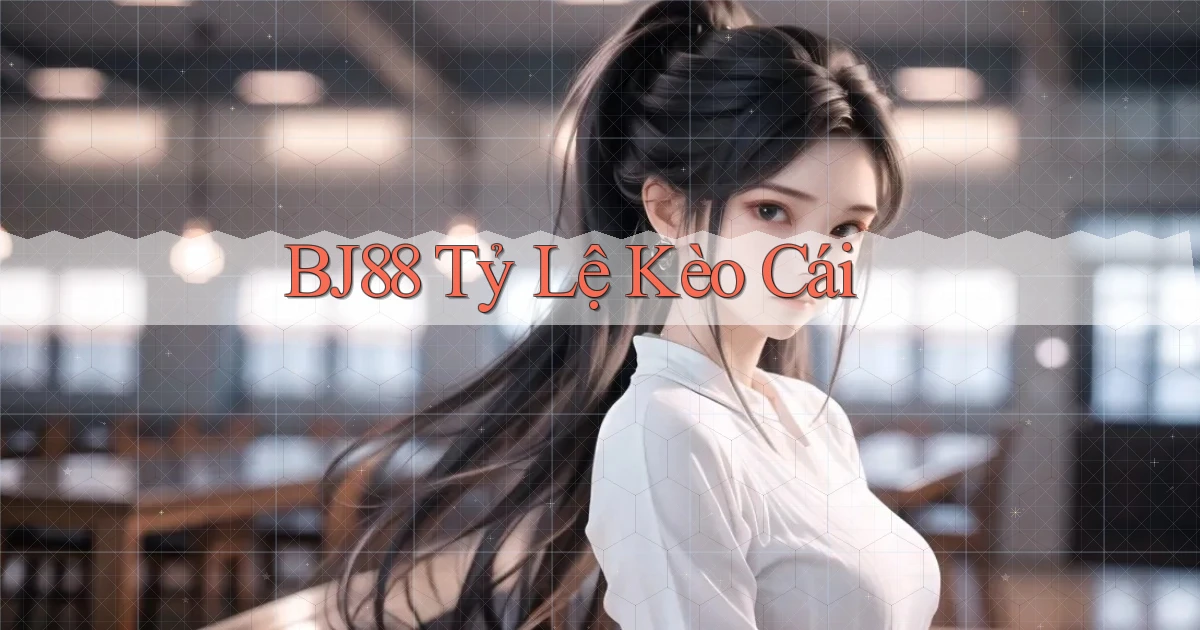 bj88  tỷ lệ kèo cái